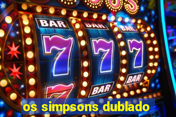 os simpsons dublado