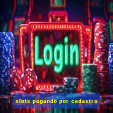 slots pagando por cadastro