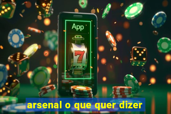 arsenal o que quer dizer