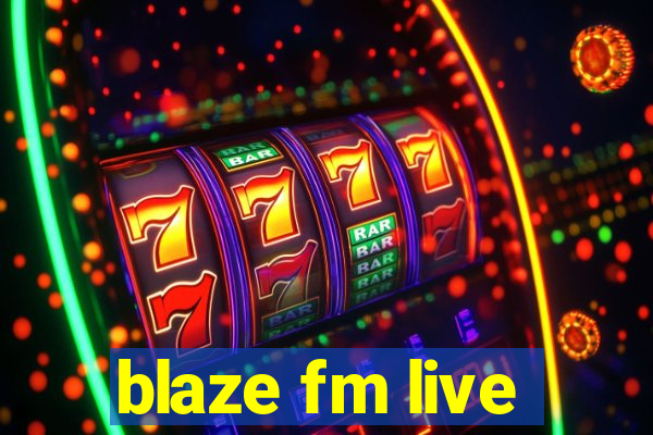 blaze fm live