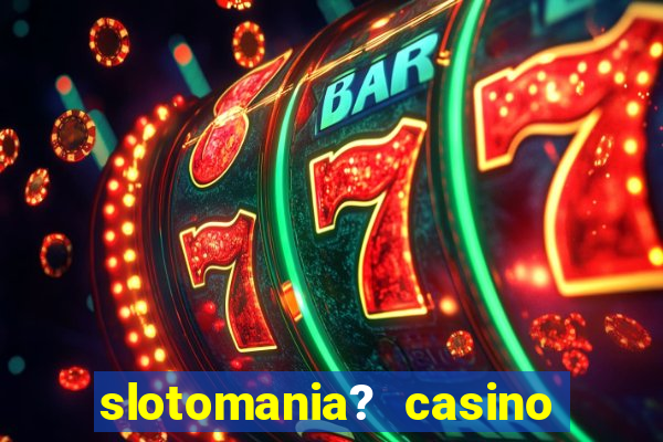 slotomania? casino slots games