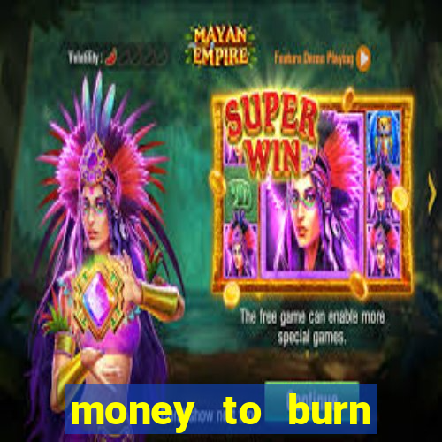 money to burn system pt br