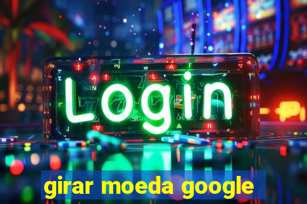 girar moeda google