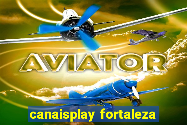 canaisplay fortaleza