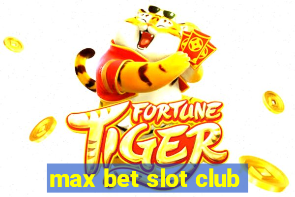 max bet slot club