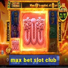 max bet slot club