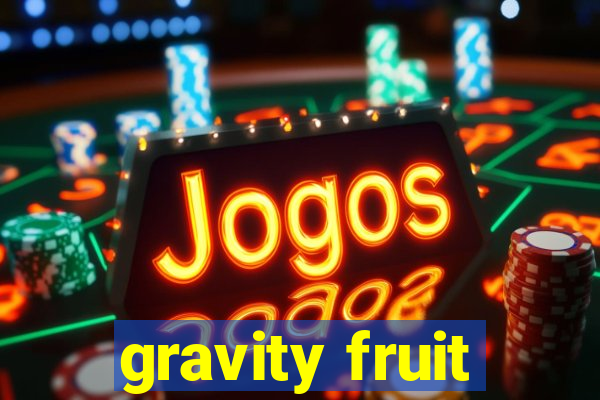 gravity fruit