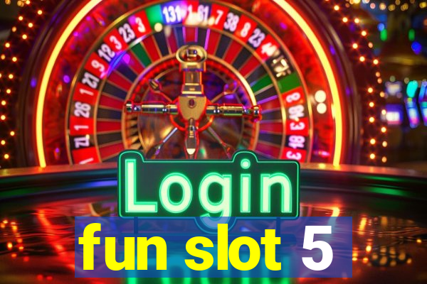 fun slot 5