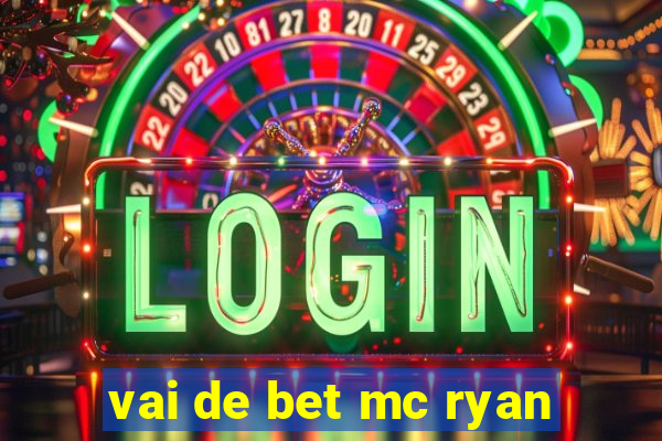 vai de bet mc ryan