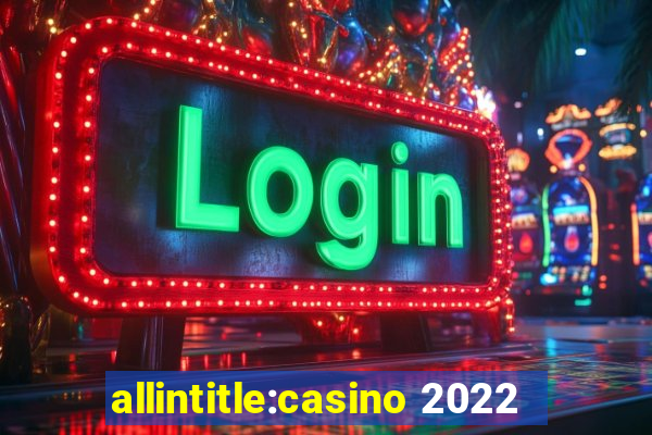 allintitle:casino 2022