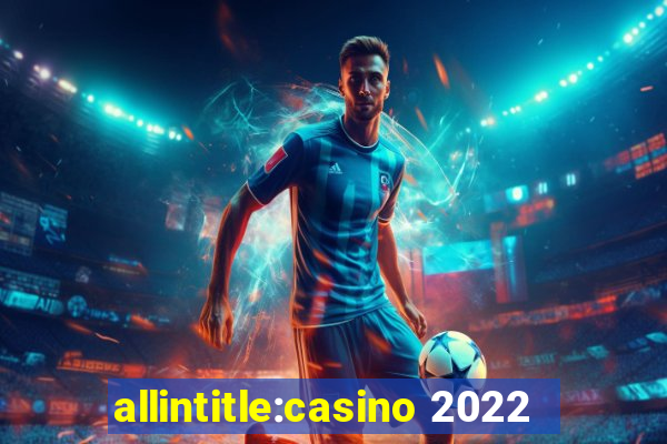 allintitle:casino 2022