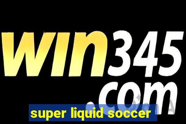 super liquid soccer