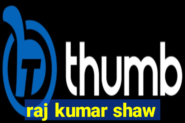 raj kumar shaw