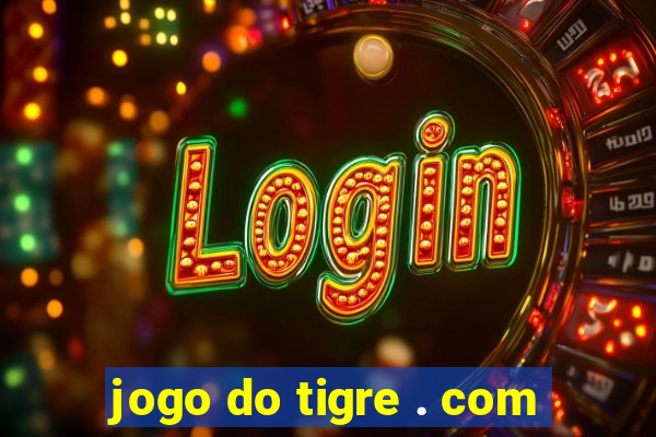 jogo do tigre . com