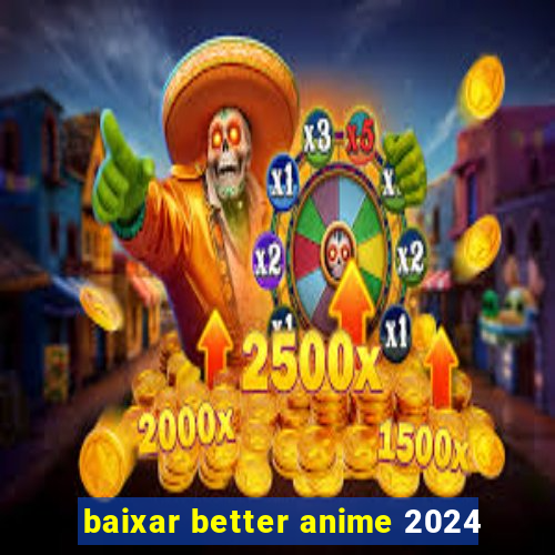 baixar better anime 2024