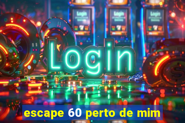 escape 60 perto de mim