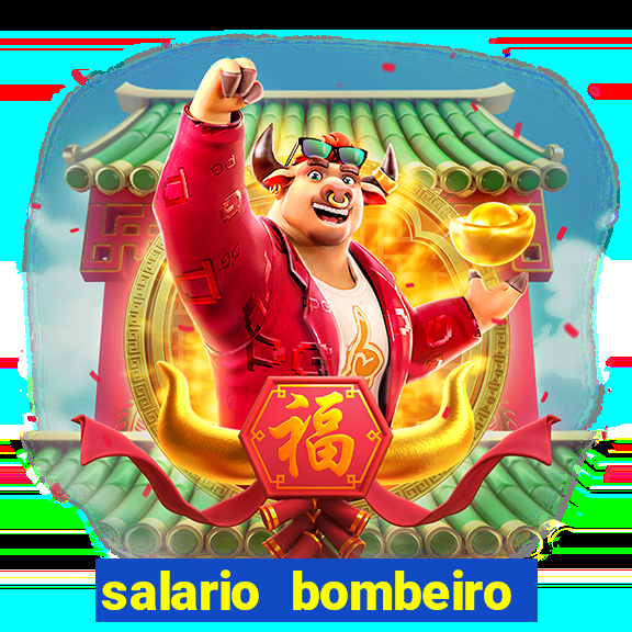 salario bombeiro militar bahia