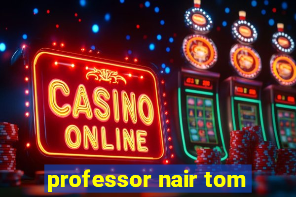 professor nair tom