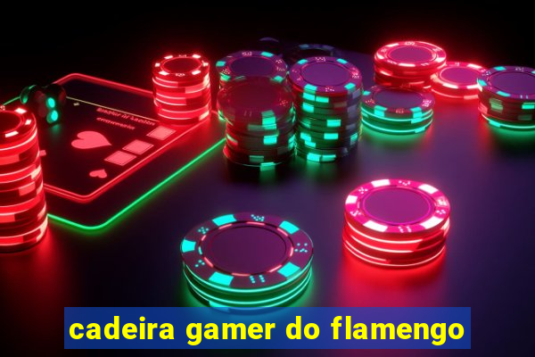 cadeira gamer do flamengo