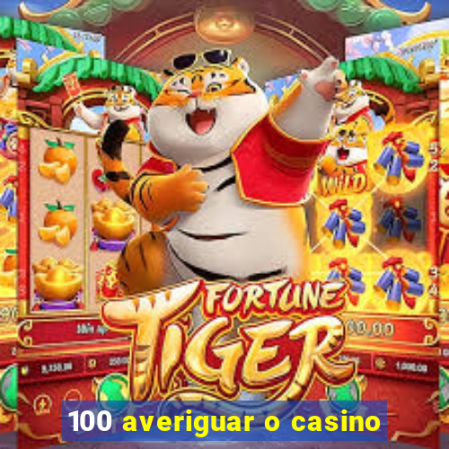 100 averiguar o casino