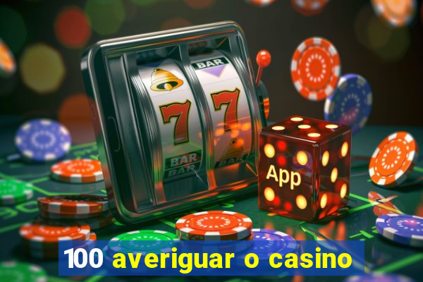 100 averiguar o casino