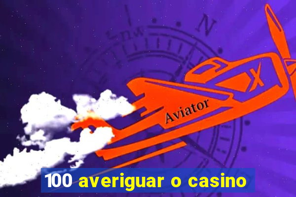 100 averiguar o casino