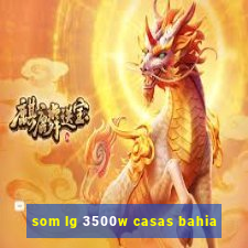 som lg 3500w casas bahia