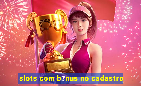 slots com b?nus no cadastro