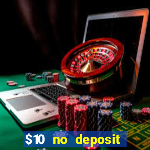 $10 no deposit casino bonuses