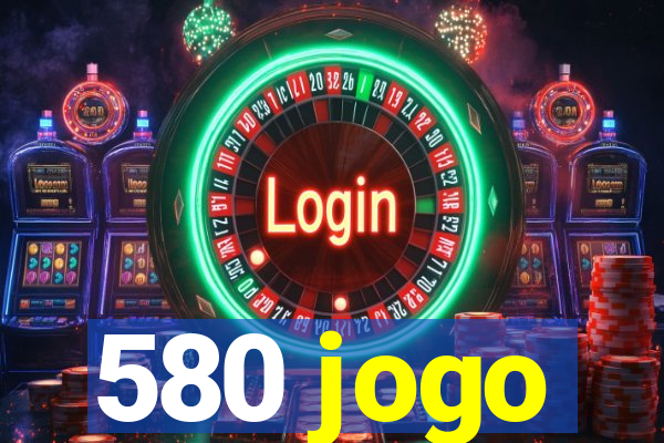 580 jogo