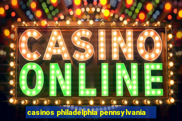 casinos philadelphia pennsylvania