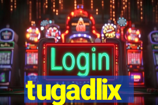 tugadlix