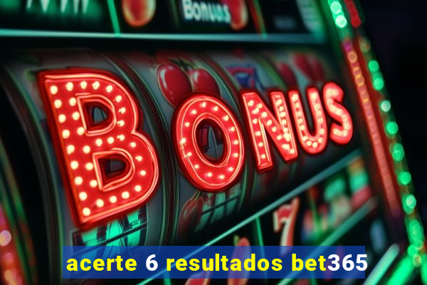 acerte 6 resultados bet365