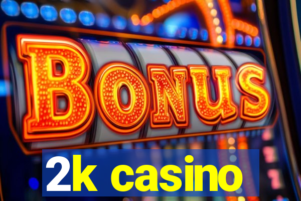 2k casino