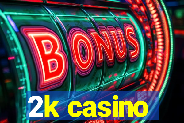 2k casino