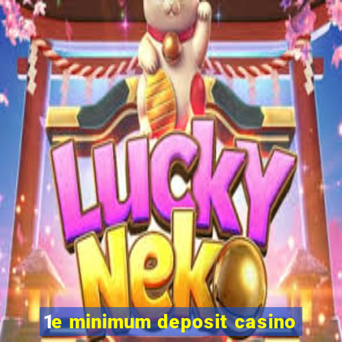 1e minimum deposit casino