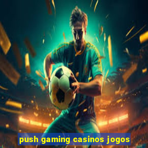 push gaming casinos jogos