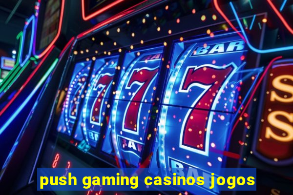 push gaming casinos jogos