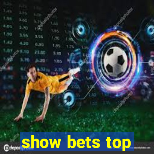 show bets top