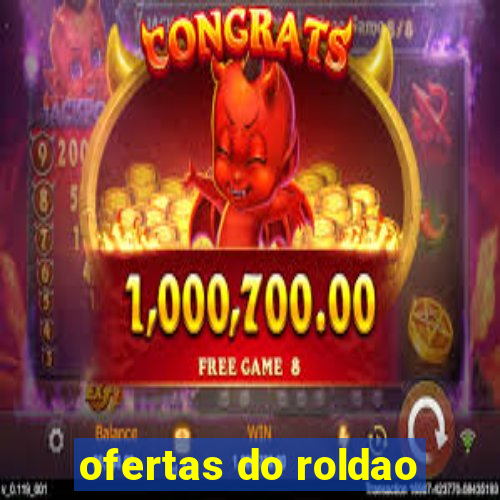 ofertas do roldao