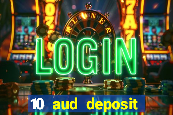 10 aud deposit online casino