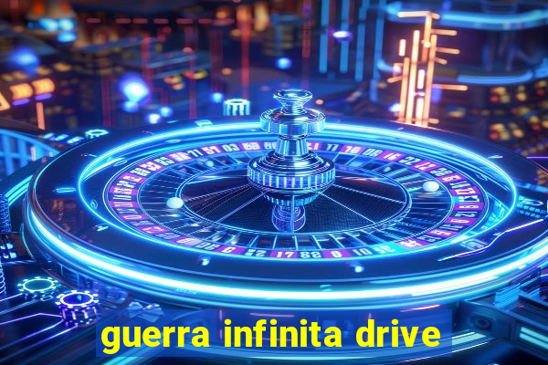 guerra infinita drive