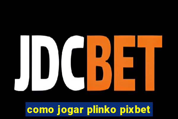 como jogar plinko pixbet