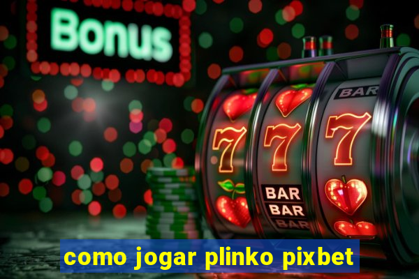 como jogar plinko pixbet