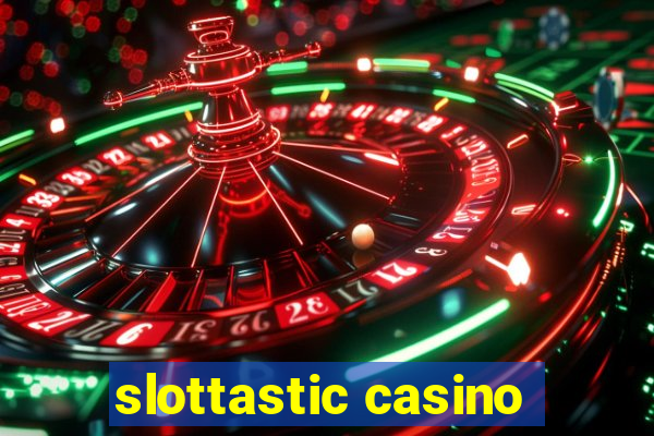 slottastic casino