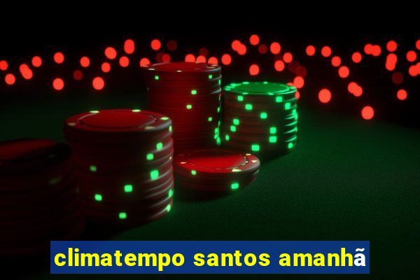 climatempo santos amanhã