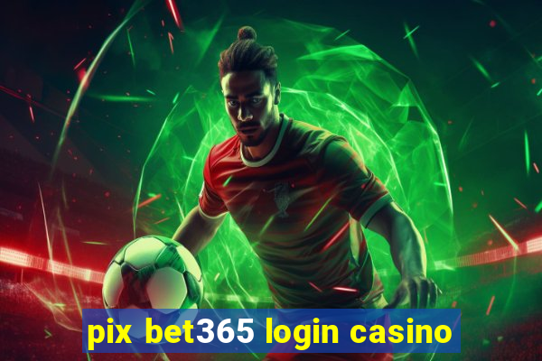 pix bet365 login casino