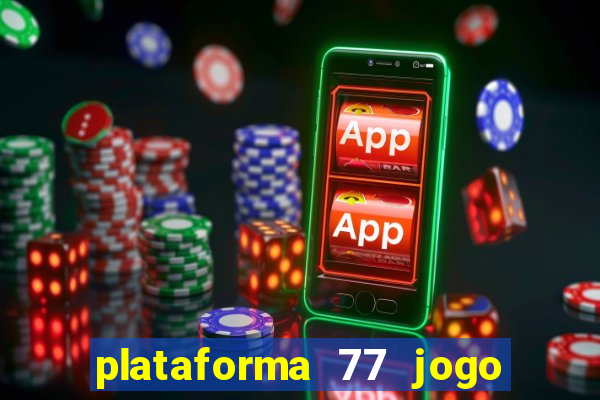 plataforma 77 jogo bet é confiável