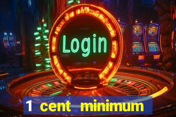 1 cent minimum deposit casino