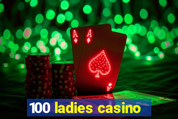 100 ladies casino